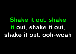 Shake it out, shake

it out, shake it out,
shake it out, ooh-woah