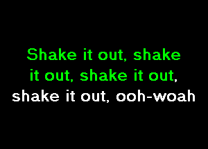 Shake it out, shake

it out, shake it out,
shake it out, ooh-woah