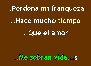 ..Perdona mi franqueza

..Hace mucho tiempo

..Que el amor

..Me sobran vida...s