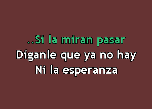 ..51' la miran pasar

Diganle que ya no hay
Ni Ia esperanza