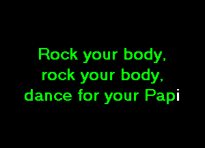 Rock your body,

rock your body,
dance for your Papi