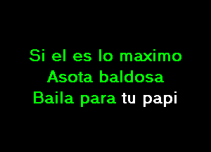 Si el es lo maximo

Asota baldosa
Baila para tu papi