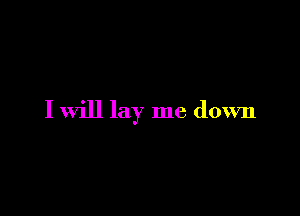 I will lay me down