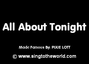 Alli! Macaw Tmighif

Made Famous By. PIXIE LOTT

(z) www.singtotheworld.com