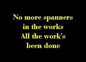 No more spalmers

in the works
All the work's

been done