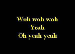 W 011 woh woh

Yeah
Oh yeah yeah