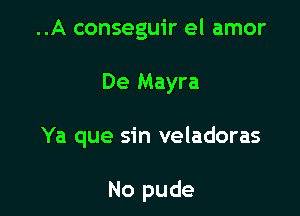 ..A conseguir el amor

De Mayra

Ya que sin veladoras

No pude