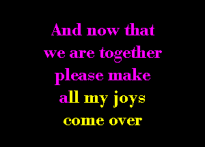 And now that

we are together
please make

all my joys

001116 OVCI'