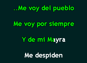 ..Me voy del pueblo

Me voy por siempre

Y de mi Mayra

Me despiden