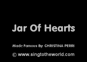 Jar Oi? HeaWs

Made Famous Byz CHRISTINA PERRI

(Q www.singtotheworld.cam