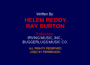 Written By

IRVING MUSIC, INC,
BUGGERLUGS MUSIC CO.

ALL RIGHTS RESERVED
USED BY PERMISSION