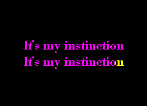 It's my instinction
It's my instillation

g