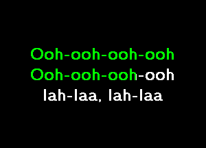 Ooh-ooh-ooh-ooh

Ooh-ooh-ooh-ooh
Iah-Iaa, Iah-laa