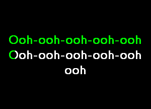 Ooh-ooh-ooh-ooh-ooh

Ooh-ooh-ooh-ooh-ooh
ooh