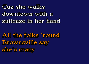 Cuz She walks
downtown with a
suitcase in her hand

All the folks Tound
Brownsville say
she's crazy