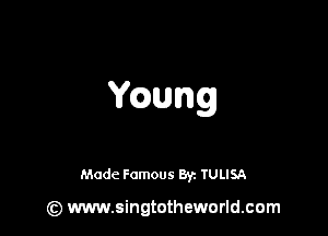 Ywng

Made Famous 8r. TULISA

(z) www.singtotheworld.com