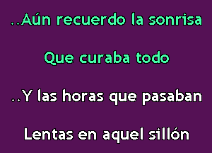 ..AI.'In recuerdo la sonrisa
Que curaba todo
..Y las horas que pasaban

Lentas en aquel sillc'm