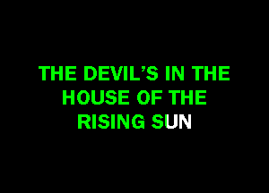 THE DEVIUS IN THE

HOUSE OF THE
RISING SUN
