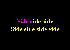 Side side side

Side side side side