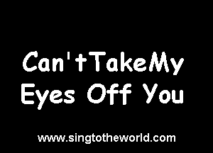 Can' ?TakeMy

Eyes Off You

www.singtotheworld.com