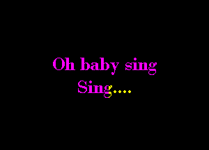 Oh baby sing

Smg....