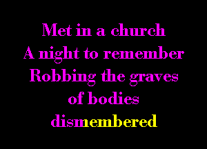 Met in a church
A night to rememl) er

Bobbing the graves
of bodies

dismembered