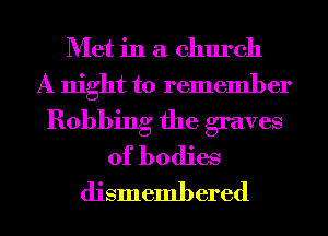 Met in a church
A night to rememl) er

Bobbing the graves
of bodies

dismembered