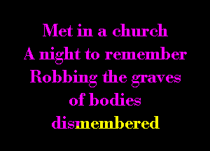 Met in a church
A night to rememl) er

Bobbing the graves
of bodies

dismembered