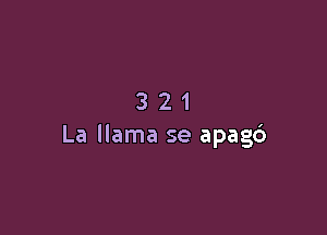 321

La llama se apag6