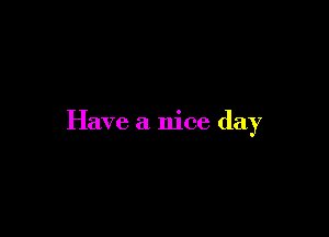 Have a nice day