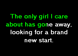 The only girl I care
about has gone away,

looking for a brand
new start.