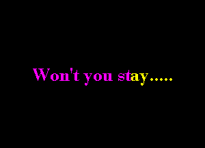 W on't you stay .....