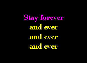 Stay forever

and ever
and ever
and ever