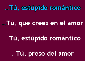 ..TL'I, estL'Ipido romantico
..TL'I, que crees en el amor
..TL'I, estL'Ipido romantico

..TL'I, preso del amor