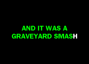 AND IT WAS A

GRAVEYARD SMASH