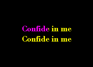 Confide in me

Confide in me