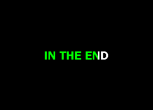 IN THE END