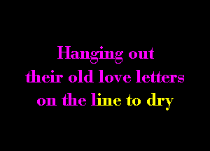Hanging out

their old love letters

on the line to dry