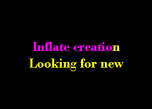 Inflate creation

Looking for new