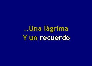 ..Una l6grima

Y un recuerdo