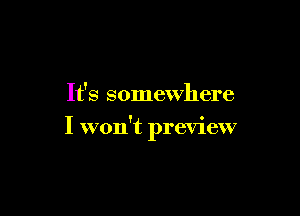 It's somewhere

I won't preview