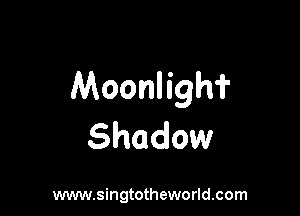 Moonligh?

Shadow

www.singtotheworld.com
