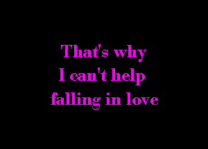 That's Why

I can't help
falling in love