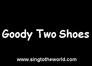 Goody Two Shoes

www.singtotheworld.com