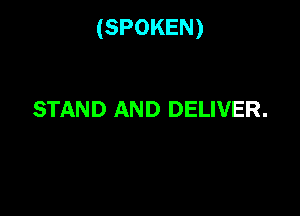 (SPOKEN)

STAND AND DELIVER.