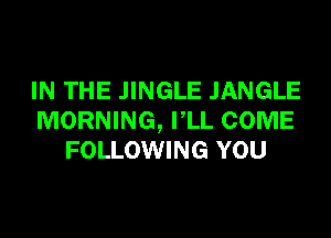 IN THE JINGLE JANGLE
MORNING, VLL COME
FOLLOWING YOU