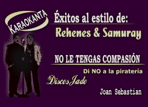 K W Exitos a1 estilo de'
Q I
kawlj Rehenes 8. Samurag

) 7

no LE mans comsm
DI NO a la pirateria

3(knr(J,J5744

Joan Sebaszian