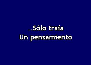 ..S6lo traia

Un pensamiento