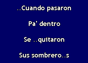 ..Cuando pasaron

Pa' dentro
Se ..qu1'taron

Sus sombrero. .s