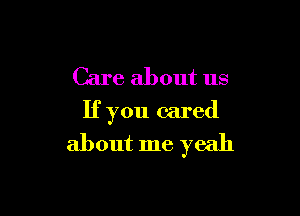 Care about us

If you cared

about me yeah